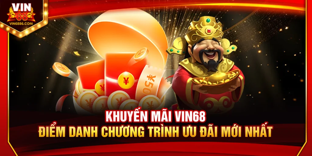 Khuyến Mãi Vin68 – Điểm Danh Chương Trình Ưu Đãi Mới Nhất