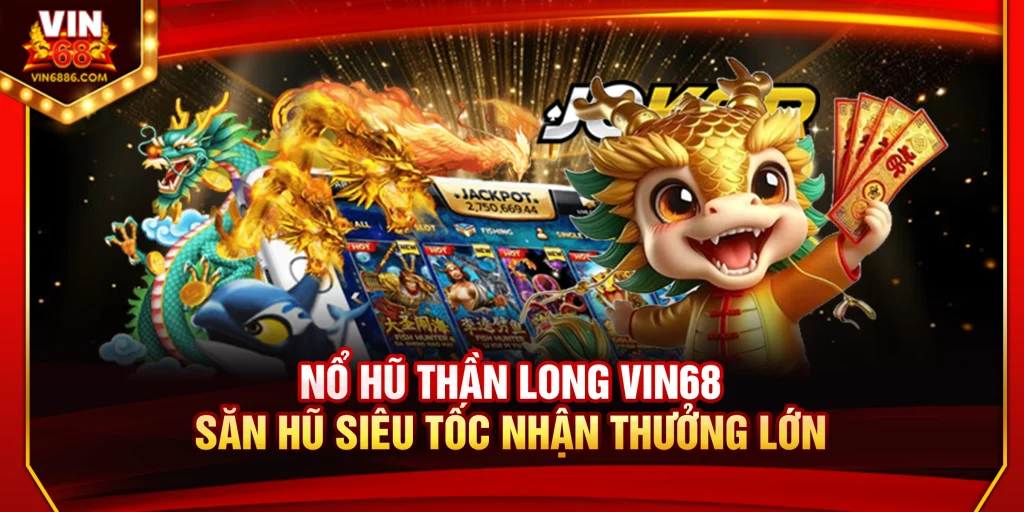 Nổ Hũ Thần Long Vin68: Săn Hũ Siêu Tốc Nhận Thưởng Lớn
