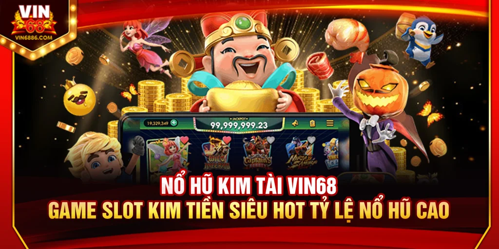 Nổ Hũ Kim Tài Vin68 – Game Slot Kim Tiền Siêu Hot Tỷ Lệ Nổ Hũ Cao