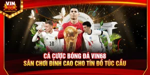 Cá Cược Bóng Đá Vin68 – Sân Chơi Đỉnh Cao Cho Tín Đồ Túc Cầu