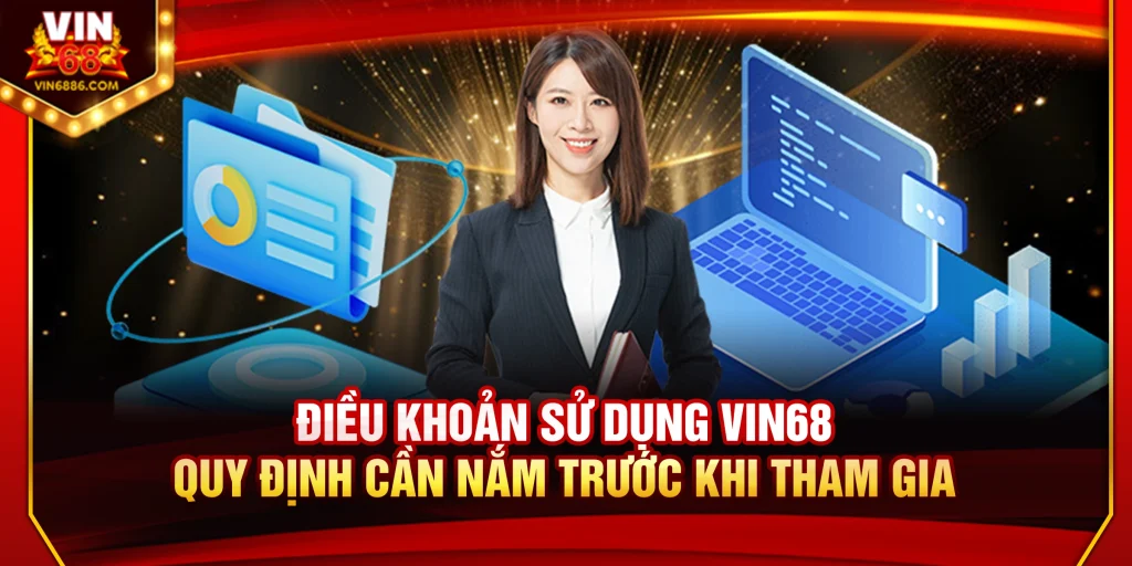 Điều Khoản Sử Dụng Vin68: Luật Cần Biết Trước Khi Tham Gia