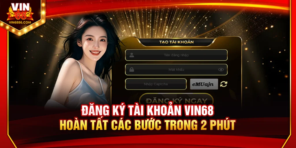 Đăng Ký Tài Khoản Vin68 – Hoàn Tất Các Bước Trong 2 Phút