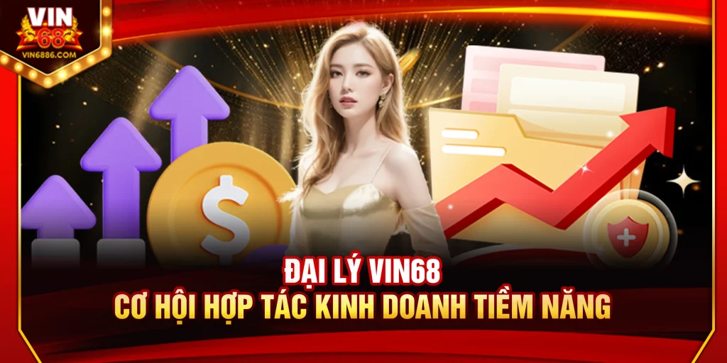 Đại Lý Vin68 – Cơ Hội Hợp Tác Kinh Doanh Tiềm Năng