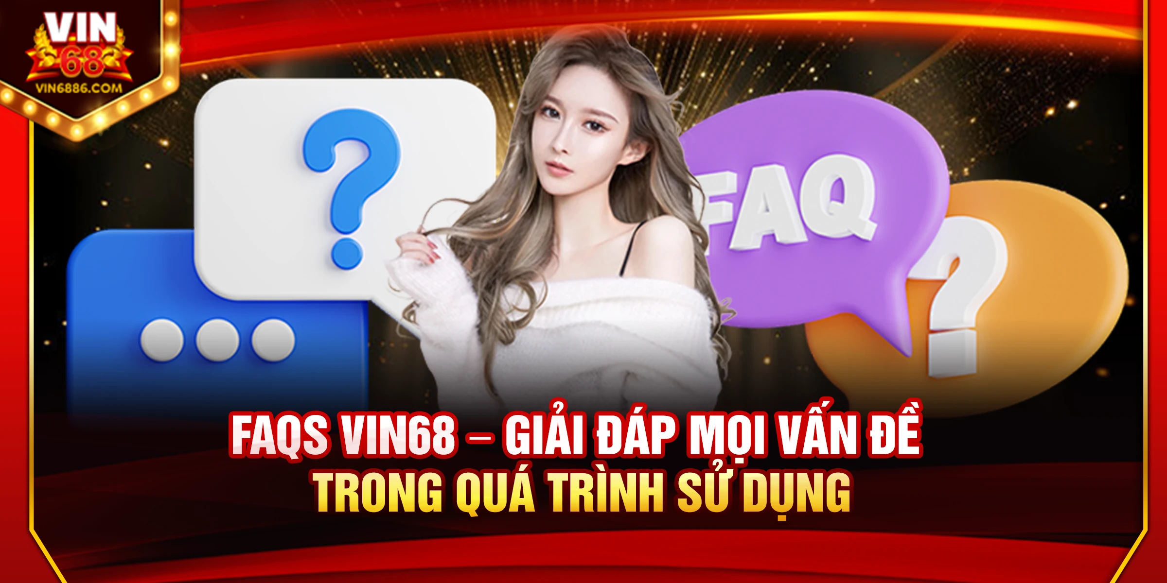 FAQs Vin68 – Giải đáp mọi vấn đề trong quá trình sử dụng