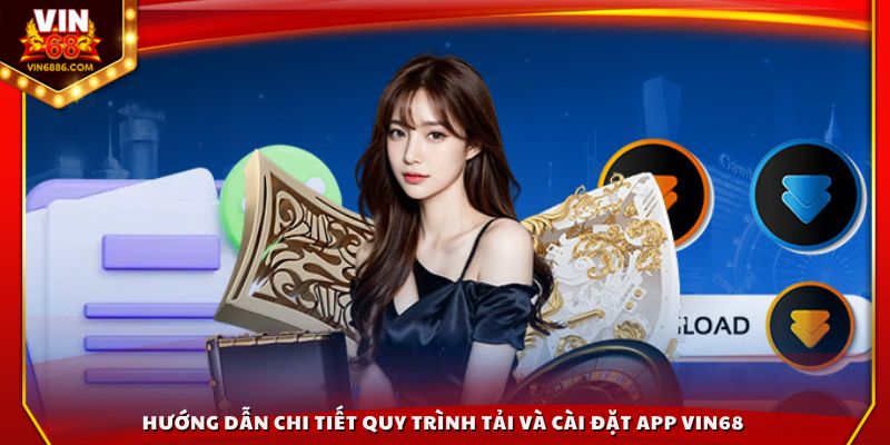 Hướng dẫn chi tiết quy trình tải và cài đặt app Vin68