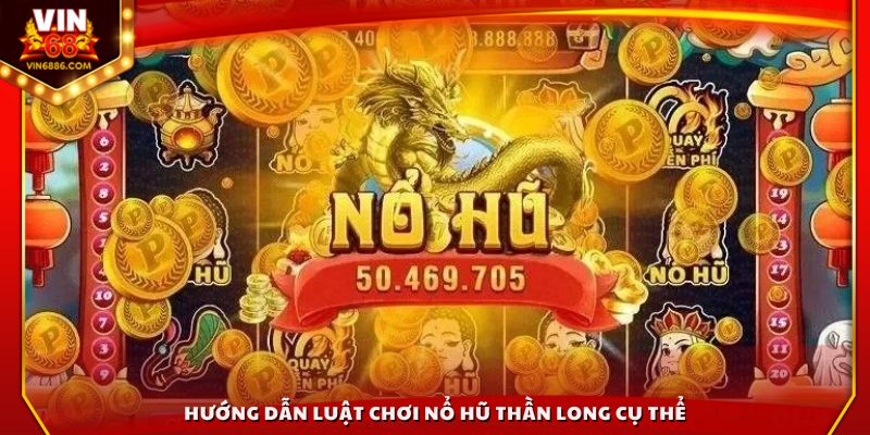 Hướng dẫn luật chơi Nổ Hũ Thần Long cụ thể